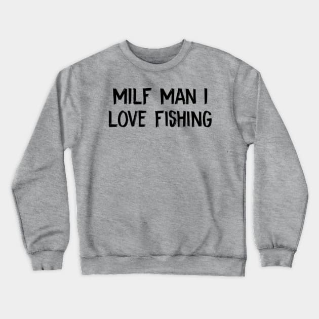 MILF Man I Love Fishing Crewneck Sweatshirt by TIHONA